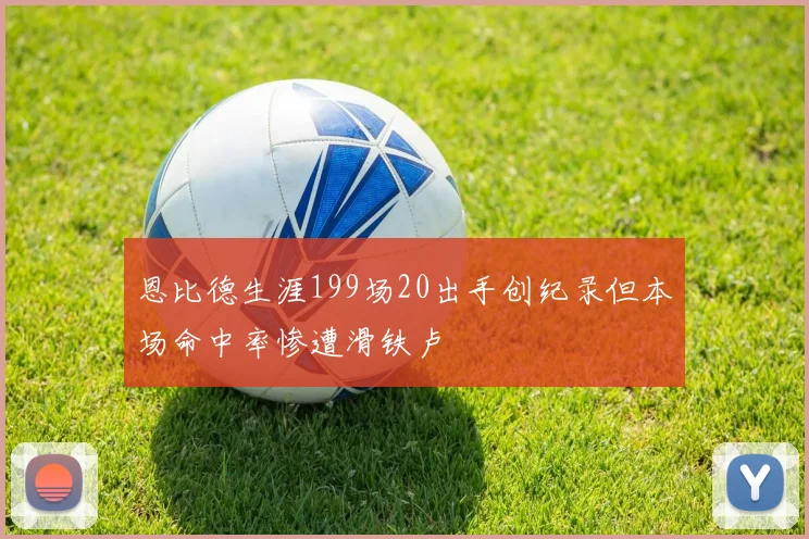 恩比德生涯199场20出手创纪录但本场命中率惨遭滑铁卢