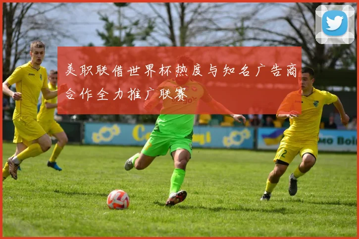 美职联借世界杯热度与知名广告商合作全力推广联赛
