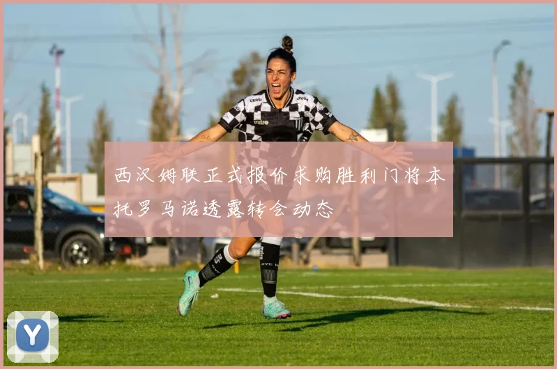 西汉姆联正式报价求购胜利门将本托罗马诺透露转会动态