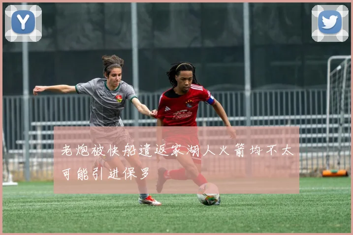 老炮被快船遣返家湖人火箭均不太可能引进保罗